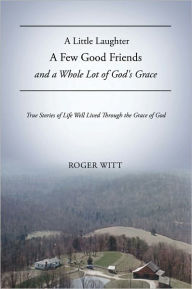 Title: A Little Laughter A Few Good Friends and a Whole Lot of God's Grace, Author: Roger Witt