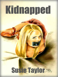 Title: Kidnapped - BDSM Male Dominance Female Submission Erotica, Author: Susie Taylor