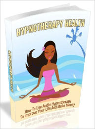 Title: Hypnotherapy Health - How to Use Audio Hypnotherapy to Improve Your Life and Make Money, Author: Joye Bridal