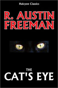 Title: The Cat's Eye by R Austin Freeman [Thorndyke Mysteries #6], Author: R. Austin Freeman