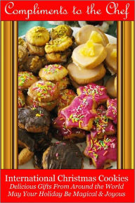 Title: International Christmas Cookies - Delicious Gifts From Around the World, Author: Compliments to the Chef
