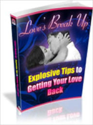 Title: Love's Break Up – Explosive Tips For Getting Your Love Back, Author: 99 ¢ eStore