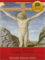 Title: A Little Book of Eternal Wisdom - Enhanced (Illustrated), Author: Blessed Henry Suso