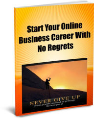 Title: Start Your Online Business Career with No Regrets, Author: Fred Granger