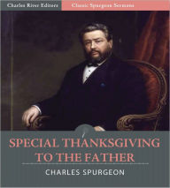 Title: Classic Spurgeon Sermons: Special Thanksgiving to the Father (Illustrated), Author: Charles Spurgeon