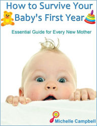 Title: How to Survive Your Baby's First Year: Essential Guide for Every New Mother, Author: Michelle Campbell