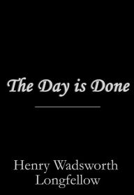 Title: The Day is Done, Author: Henry Wadsworth Longfellow