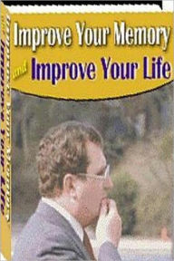 Title: eBook about Improve Your Memory and Improve Your Life - having a better memory is easier than you think!, Author: Healthy Tips