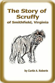 Title: The Story of Scruffy of Smithfield, Virginia, Author: Curtis Roberts