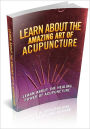 Learn About The Amazing Art Of Acupuncture: Learn About The Healing Art Of Acupuncture! (Brand New)