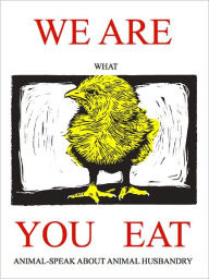 Title: We Are What You Eat: Animal-Speak About Animal Husbandry, Author: Joe Sorensen