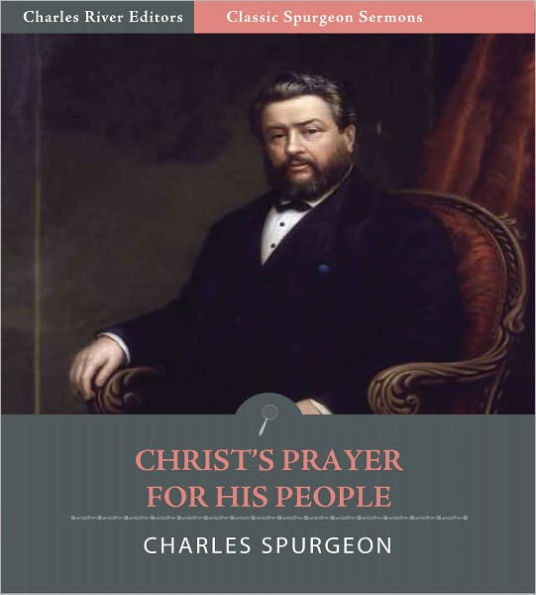 Classic Spurgeon Sermons: Christ's Prayer for His People (Illustrated)
