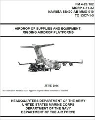 Title: Field Manual FM 4-20.102 Airdrop of Supplies and Equipment: Rigging Airdrop Platforms June 2006 (MCRP 4-11.3J) US Army, Author: United States Government US Army