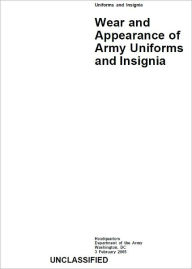 Title: Army Regulation AR 670-1 Wear and Appearance of Army Uniforms and Insignia February 2005, Author: United States Government US Army