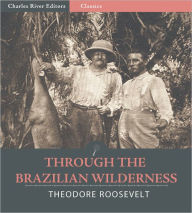 Title: Through the Brazilian Wilderness (Illustrated), Author: Theodore Roosevelt