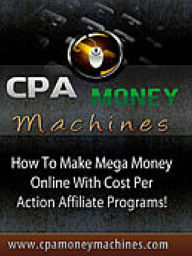 Title: CPA Marketing Money Machines - How To Make Money Online With Cost Per Action Marketing, Author: Manuel Hendrix