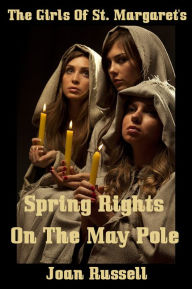 Title: The Girls Of St. Margaret's - Spring Rites On The May Pole - Multiple Partner Erotica, Author: Joan Russell