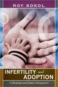 Title: Infertility and Adoption: A Husband and Father's Perspective, Author: Roy Sokol