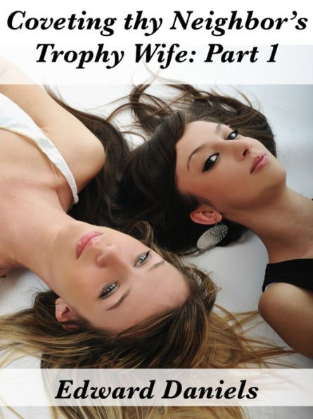 Coveting Thy Neighbor's Trophy Wife: Part 1