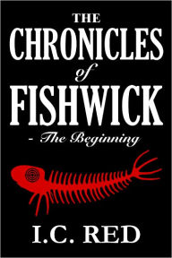 Title: The Chronicles of Fishwick - The Beginning, Author: I.C. Red