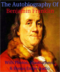Title: THE AUTOBIOGRAPHY OF BENJAMIN FRANKLIN [Deluxe Edition] Includes Photos, Illustrations, PLUS BONUS ENTIRE AUDIOBOOK, Author: Benjamin Franklin