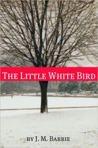 Title: The Little White Bird (Annotated), Author: J. M. Barrie
