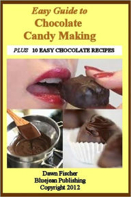 Title: Easy Guide to Chocolate Candy Making: Chocolate Strawberries, Gourmet Candy and 10 Easy to Make Chocolate Candy Recipes, Author: Dawn Fischer