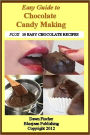 Easy Guide to Chocolate Candy Making: Chocolate Strawberries, Gourmet Candy and 10 Easy to Make Chocolate Candy Recipes