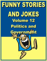 Title: Funny stories and jokes - Volume 12 - Politics and Government, Author: Jack Young