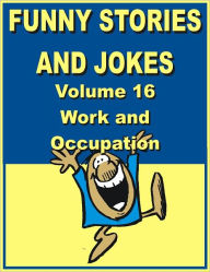 Title: Funny stories and jokes - Volume 16 - Work and Occupation, Author: Jack Young