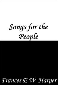 Title: Songs for the People, Author: Frances E.W. Harper