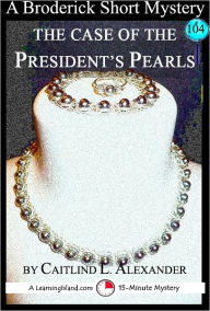 Title: The Case of the President's Pearls: A 15-Minute Broderick Mystery, Author: Caitlind Alexander