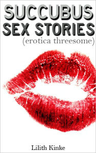 Title: Succubus Sex Stories (Erotica Threesome), Author: Lilith Kinke