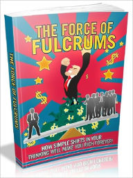 Title: The Force Of Fulcrums - How simple shifts in your thinking will make you rich forever, Author: Joye Bridal