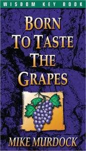 Title: Born To Taste The Grapes, Author: Mike Murdock