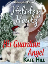 Title: Holiday Howlz: His Guardian Angel, Author: Kate Hill