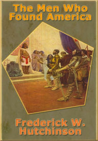 Title: The Men Who Found America, Author: Frederick Winthrop Hutchinson