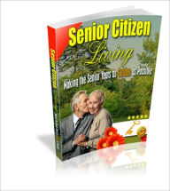 Title: Senior Citizen Living - Making The Senior Years As Golden As Possible, Author: Irwing