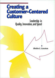 Title: Creating a Customer-Centered Culture: Leadership in Quality, Innovation, and Speed, Author: Robin L. Lawton