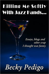 Title: Killing Me Softly With Jazz Hands..., Author: Becky Pedigo