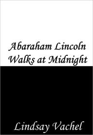 Title: Abraham Lincoln Walks at Midnight, Author: Lindsay Vachel