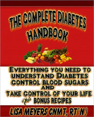 Title: The Complete Diabetes Handbook Everyhing You Need to Understand Diabetes, Control Blood Sugars, and Take Control of Your Life (Plus Bonus Recipes!), Author: Lisa Meyers