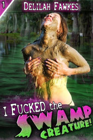 Title: I Fucked the Swamp Creature! (Monster Sex), Author: Delilah Fawkes