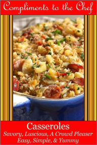 Title: Casseroles - Savory, Luscious, A Crowd Pleaser, Author: Compliments to the Chef