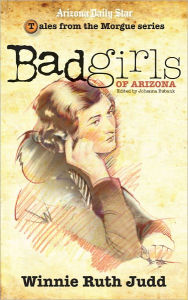 Title: Bad Girls of Arizona: Winnie Ruth Judd, Author: Johanna Eubank