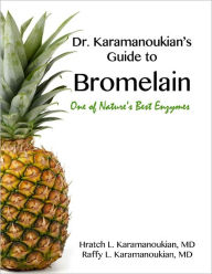 Title: Dr Karamanoukian's Guide to Bromelain - One of Nature's Best Enzymes, Author: Hratch Karamanoukian MD