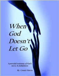 Title: When God Doesn't Let Go, Author: Connie Garcia