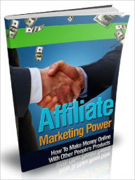 Title: Affiliate Marketing Power - How To Make Money Online With Other Peoples Products, Author: Joye Bridal