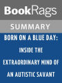 Born on a Blue Day: Inside the Extraordinary Mind of an Autistic Savant by Daniel Tammet l Summary & Study Guide