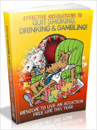 Title: Effective Resolutions To Quit Smoking, Drinking And Gambling - Resolve To Live An Addiction Free Life This Year, Author: Joye Bridal